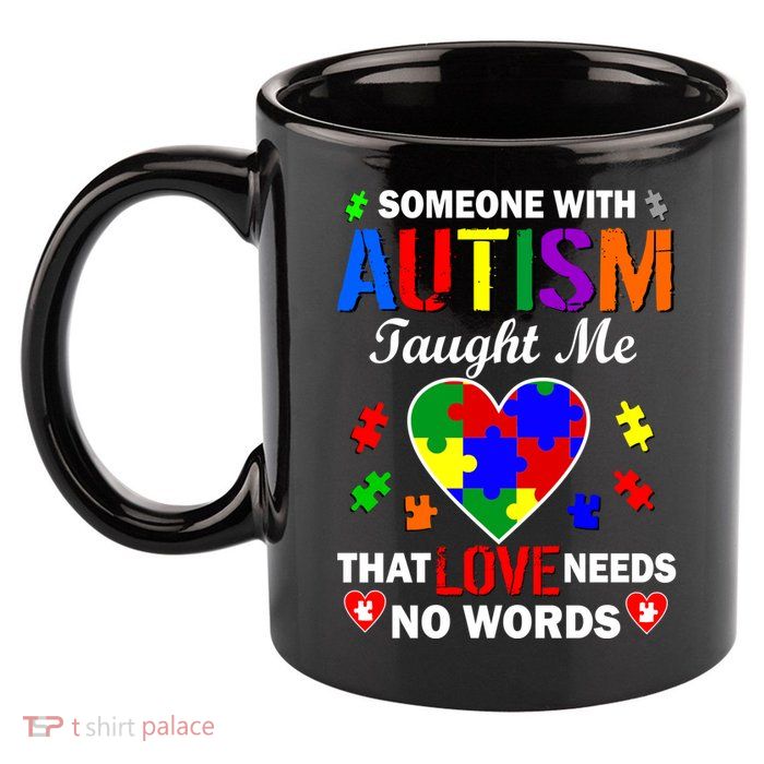 Someone With Autism Taught Me That Love Needs No Words 11oz C Handle Ceramic Mug
