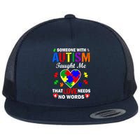 Someone With Autism Taught Me That Love Needs No Words Flat Bill Trucker Hat