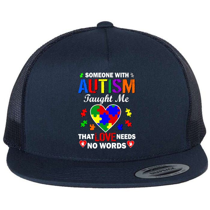 Someone With Autism Taught Me That Love Needs No Words Flat Bill Trucker Hat