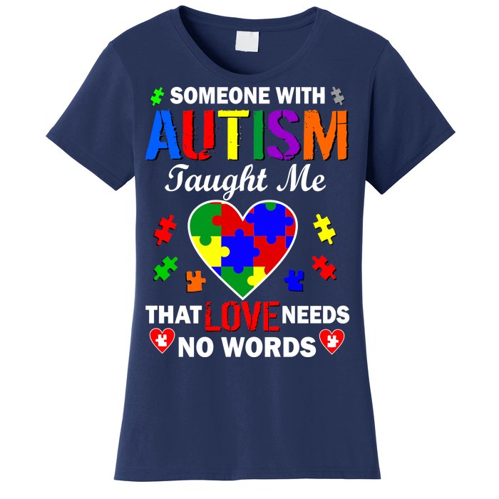 Someone With Autism Taught Me That Love Needs No Words Women's T-Shirt