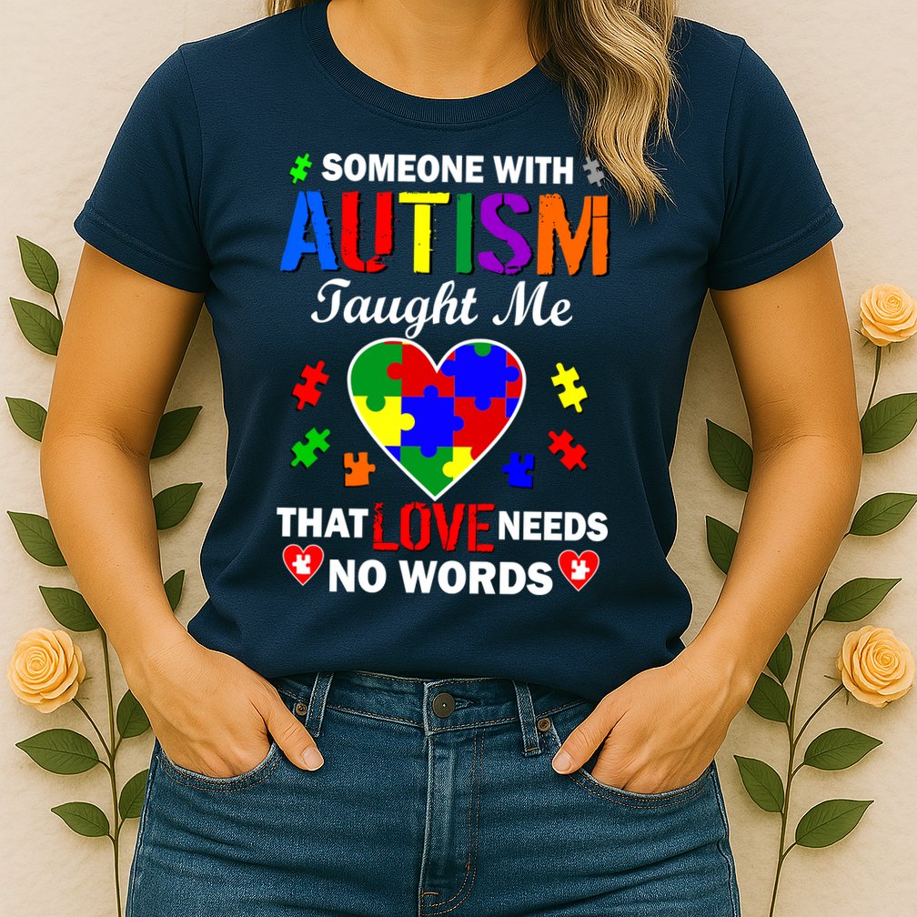 Someone With Autism Taught Me That Love Needs No Words Womens T-Shirt