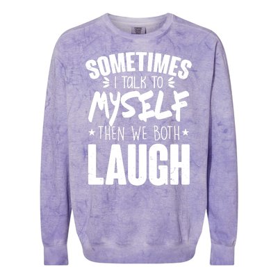 Sometimes I Talk To Myself Then We Both Laugh Colorblast Crewneck Sweatshirt