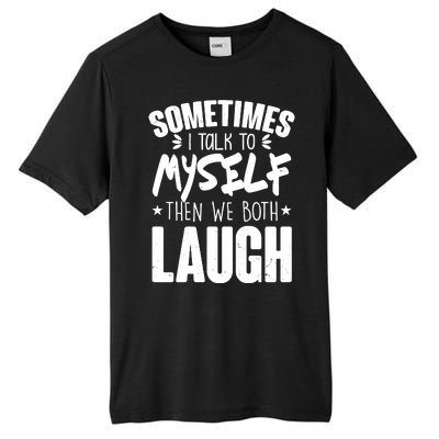 Sometimes I Talk To Myself Then We Both Laugh Tall Fusion ChromaSoft Performance T-Shirt