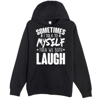 Sometimes I Talk To Myself Then We Both Laugh Premium Pullover Hoodie