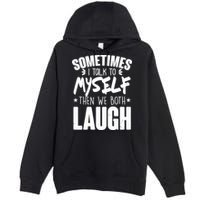 Sometimes I Talk To Myself Then We Both Laugh Premium Pullover Hoodie