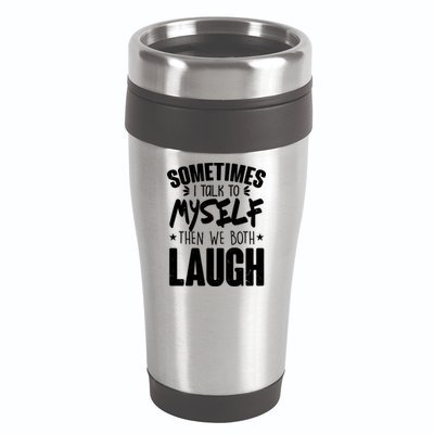Sometimes I Talk To Myself Then We Both Laugh 16oz Travel Tumbler