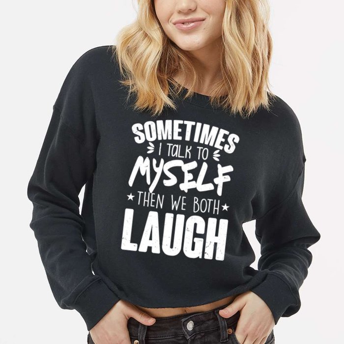Sometimes I Talk To Myself Then We Both Laugh Cropped Pullover Crew