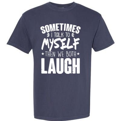 Sometimes I Talk To Myself Then We Both Laugh Garment-Dyed Heavyweight T-Shirt