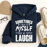 Sometimes I Talk To Myself Then We Both Laugh Hoodie