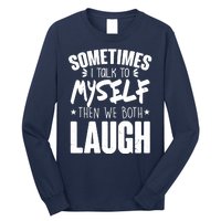 Sometimes I Talk To Myself Then We Both Laugh Long Sleeve Shirt