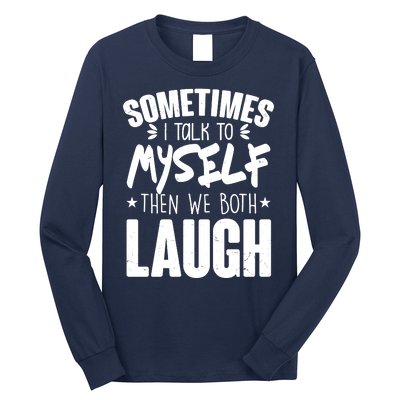 Sometimes I Talk To Myself Then We Both Laugh Long Sleeve Shirt