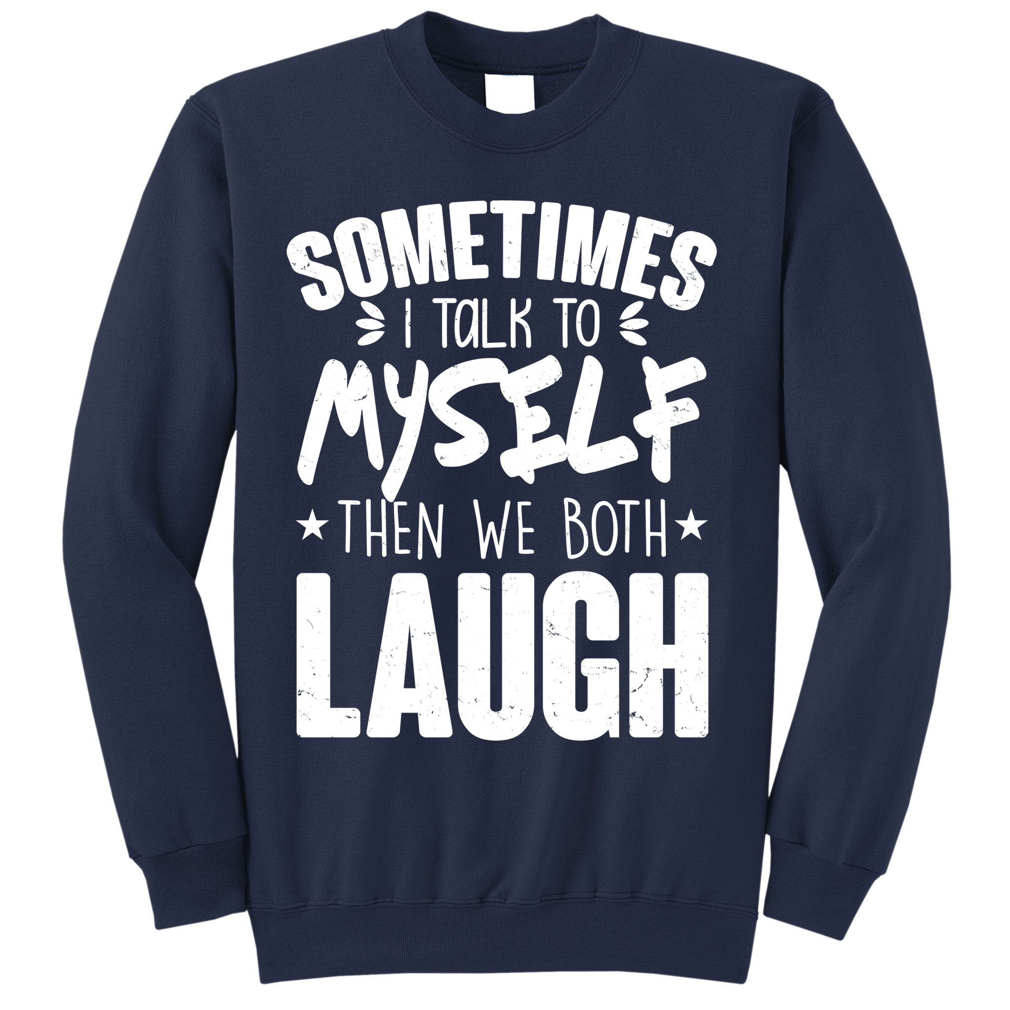 Sometimes I Talk To Myself Then We Both Laugh Sweatshirt