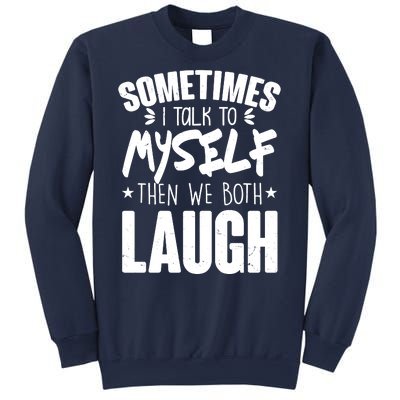 Sometimes I Talk To Myself Then We Both Laugh Sweatshirt