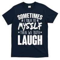 Sometimes I Talk To Myself Then We Both Laugh T-Shirt