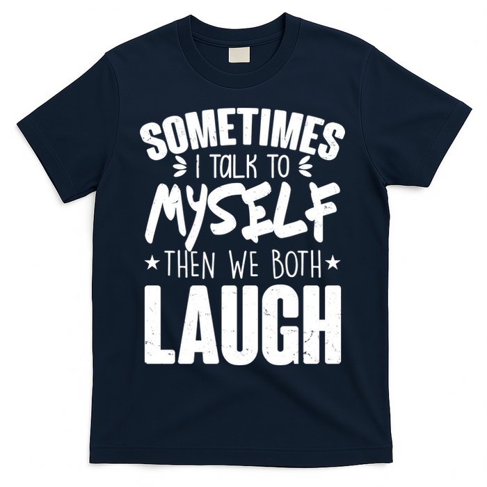 Sometimes I Talk To Myself Then We Both Laugh T-Shirt
