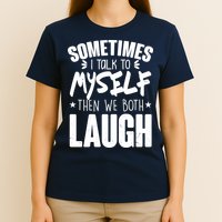 Sometimes I Talk To Myself Then We Both Laugh T-Shirt