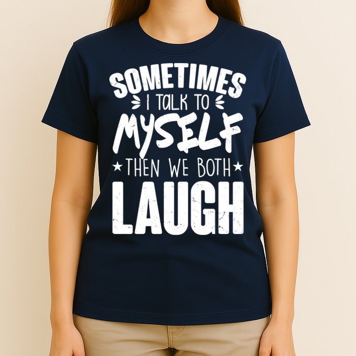 Sometimes I Talk To Myself Then We Both Laugh T-Shirt
