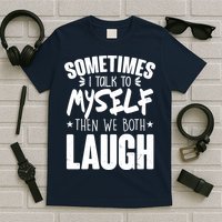 Sometimes I Talk To Myself Then We Both Laugh T-Shirt
