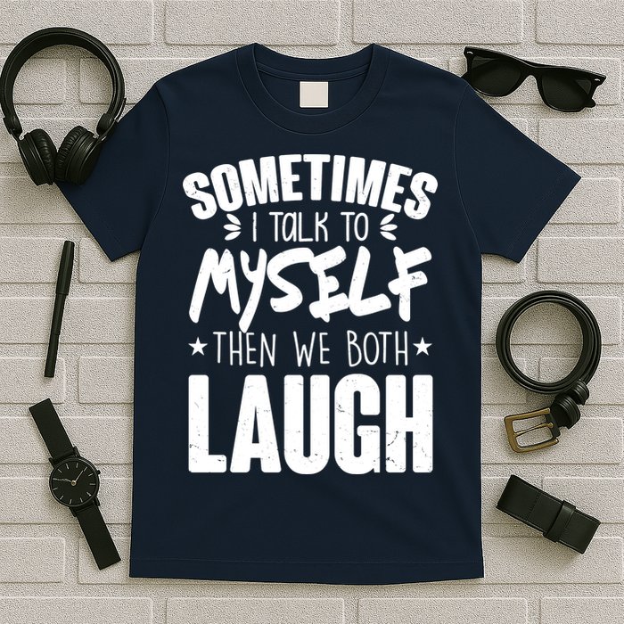 Sometimes I Talk To Myself Then We Both Laugh T-Shirt