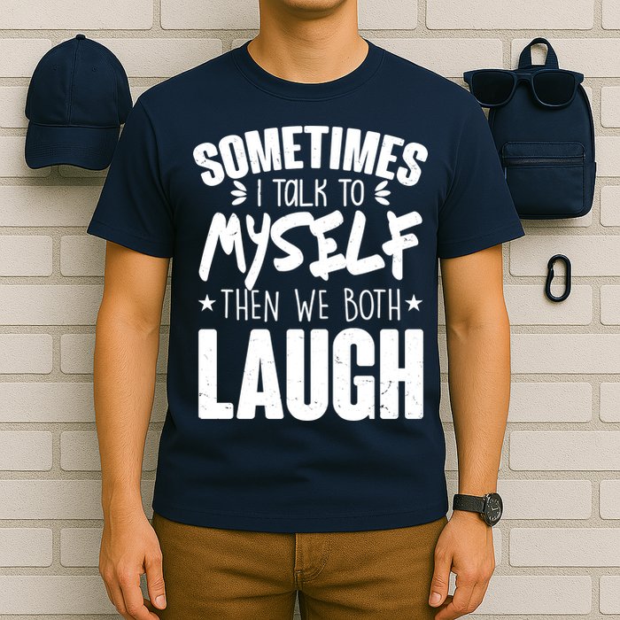 Sometimes I Talk To Myself Then We Both Laugh T-Shirt