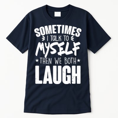 Sometimes I Talk To Myself Then We Both Laugh Tall T-Shirt