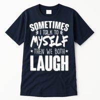 Sometimes I Talk To Myself Then We Both Laugh Tall T-Shirt