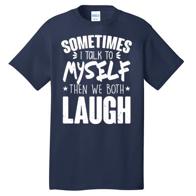 Sometimes I Talk To Myself Then We Both Laugh Tall T-Shirt