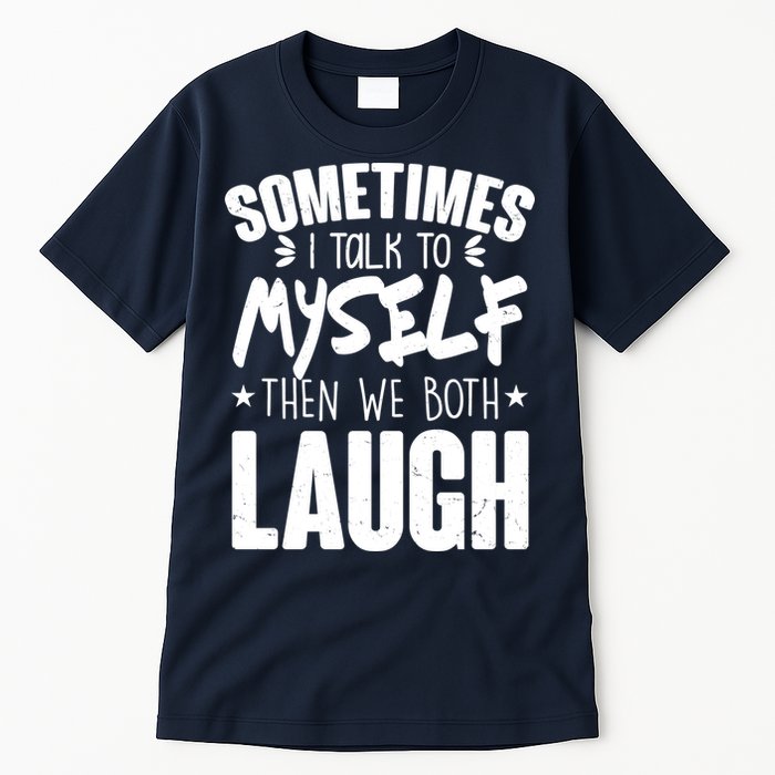 Sometimes I Talk To Myself Then We Both Laugh Tall T-Shirt