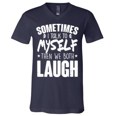 Sometimes I Talk To Myself Then We Both Laugh V-Neck T-Shirt