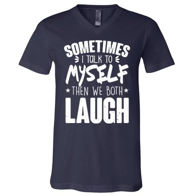 Sometimes I Talk To Myself Then We Both Laugh V-Neck T-Shirt