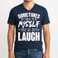 Sometimes I Talk To Myself Then We Both Laugh V-Neck T-Shirt