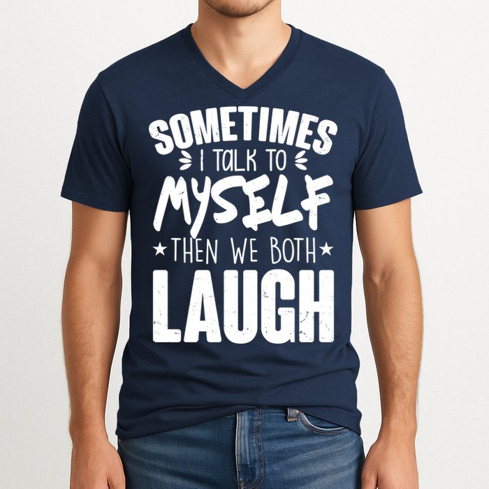 Sometimes I Talk To Myself Then We Both Laugh V-Neck T-Shirt