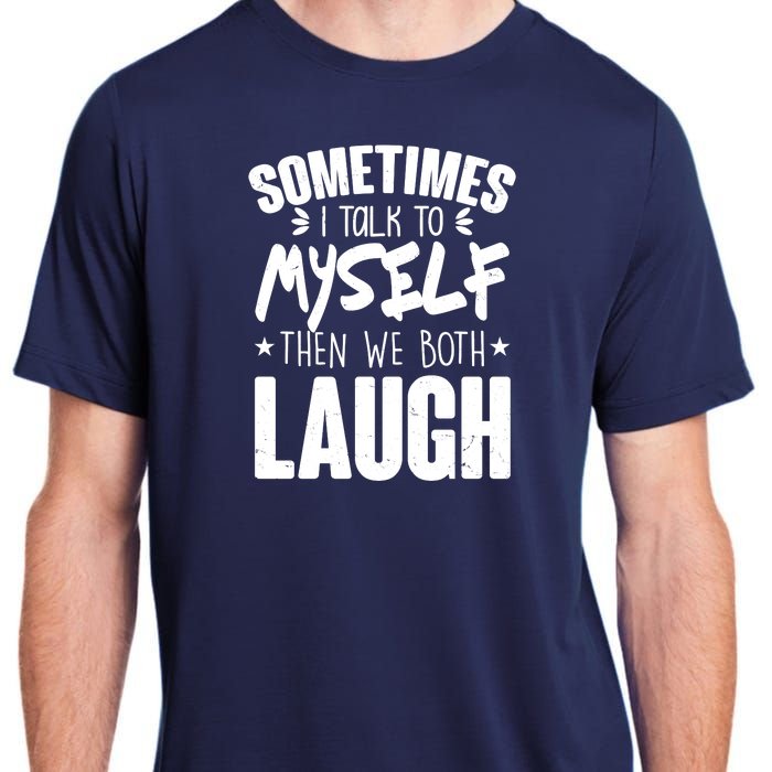 Sometimes I Talk To Myself Then We Both Laugh Adult ChromaSoft Performance T-Shirt