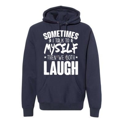 Sometimes I Talk To Myself Then We Both Laugh Premium Hoodie