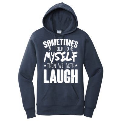 Sometimes I Talk To Myself Then We Both Laugh Women's Pullover Hoodie
