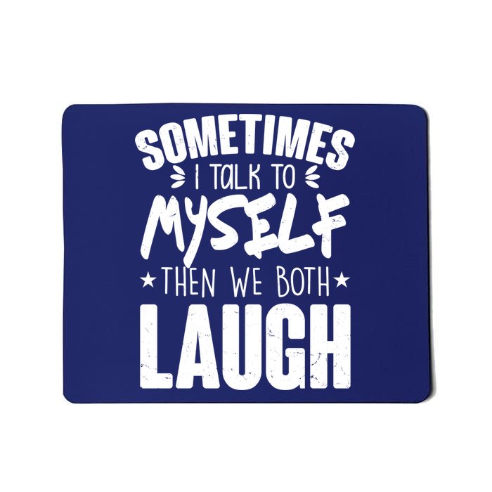 Sometimes I Talk To Myself Then We Both Laugh Mousepad