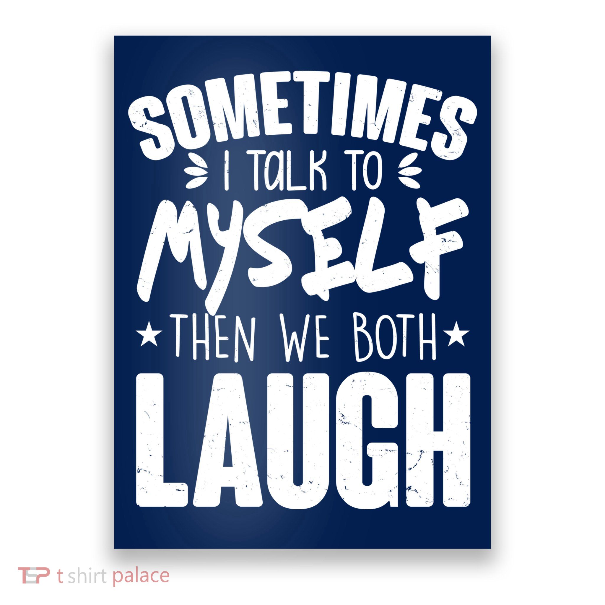 Sometimes I Talk To Myself Then We Both Laugh Poster