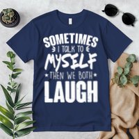 Sometimes I Talk To Myself Then We Both Laugh Premium T-Shirt