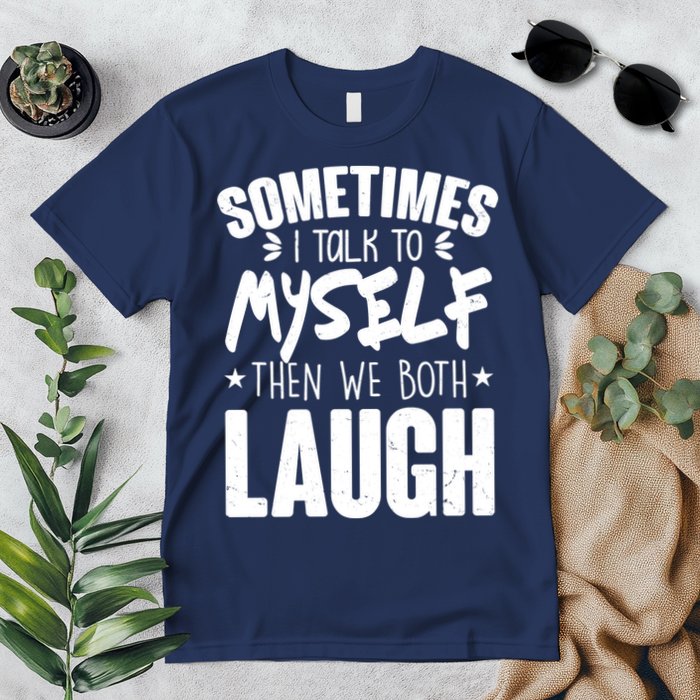 Sometimes I Talk To Myself Then We Both Laugh Premium T-Shirt