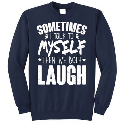 Sometimes I Talk To Myself Then We Both Laugh Tall Sweatshirt