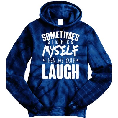 Sometimes I Talk To Myself Then We Both Laugh Tie Dye Hoodie