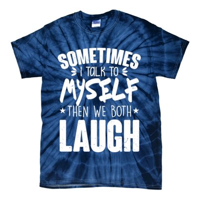 Sometimes I Talk To Myself Then We Both Laugh Tie-Dye T-Shirt