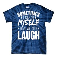 Sometimes I Talk To Myself Then We Both Laugh Tie-Dye T-Shirt