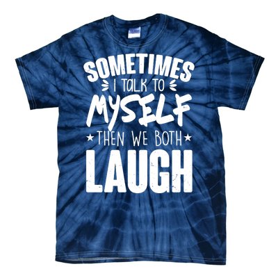 Sometimes I Talk To Myself Then We Both Laugh Tie-Dye T-Shirt