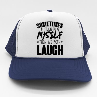 Sometimes I Talk To Myself Then We Both Laugh Trucker Hat