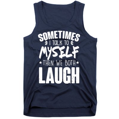 Sometimes I Talk To Myself Then We Both Laugh Tank Top