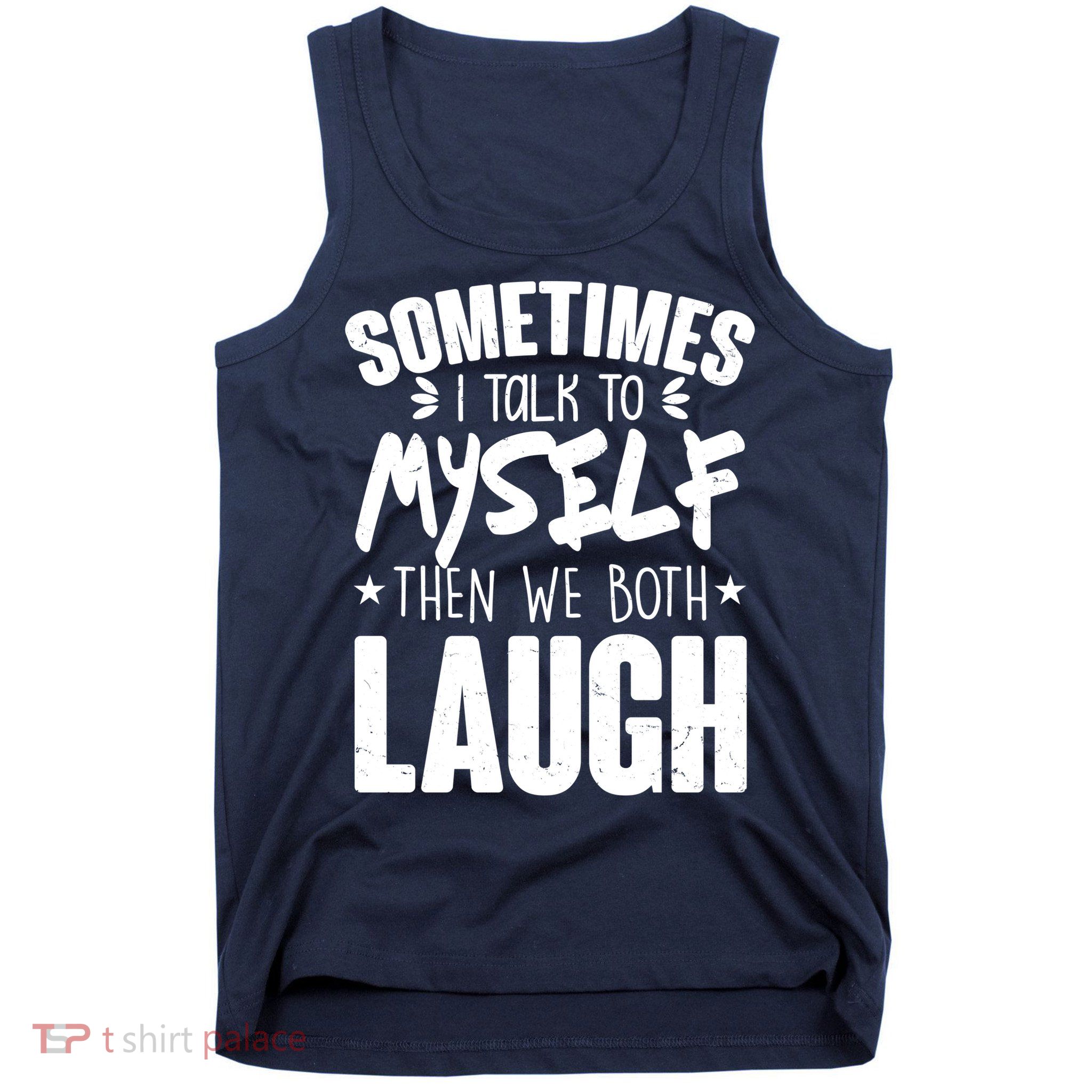 Sometimes I Talk To Myself Then We Both Laugh Tank Top