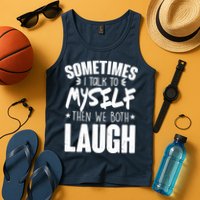 Sometimes I Talk To Myself Then We Both Laugh Tank Top