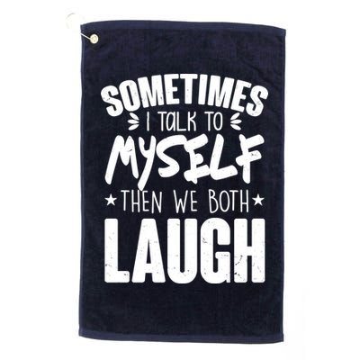 Sometimes I Talk To Myself Then We Both Laugh Golf Towel