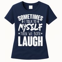 Sometimes I Talk To Myself Then We Both Laugh Womens T-Shirt